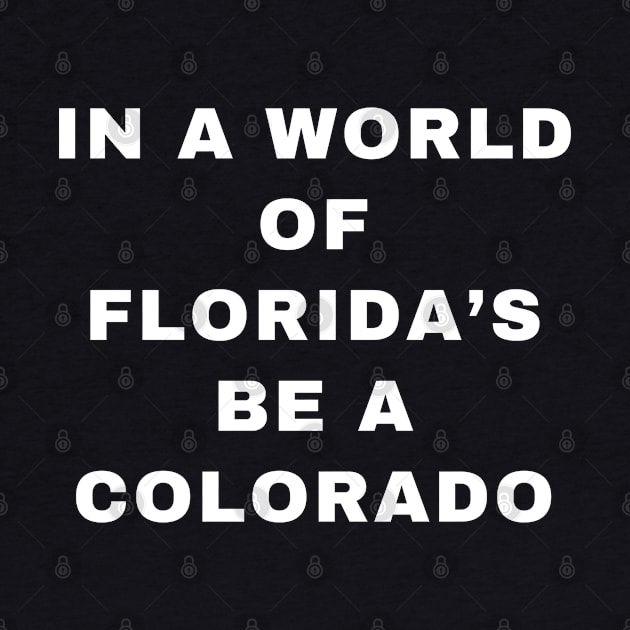 IN A WORLD OF FLORIDA'S BE A COLORADO by KutieKoot T's